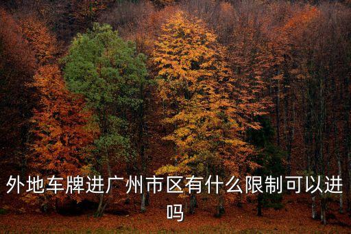 外地車牌進廣州市區有什么限制可以進嗎