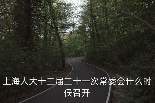 上海人大十三屆三十一次常委會(huì)什么時(shí)侯召開(kāi)