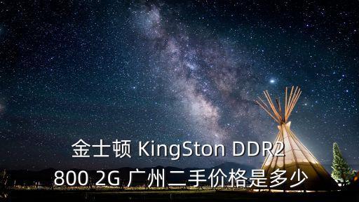 廣州二手小霸王，金士頓 KingSton DDR2 800 2G 廣州二手價格是多少