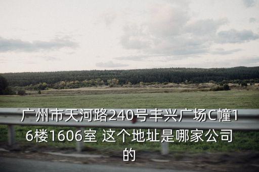 廣州眾邦行，廣州市天河路240號豐興廣場C幢16樓1606室 這個地址是哪家公司的