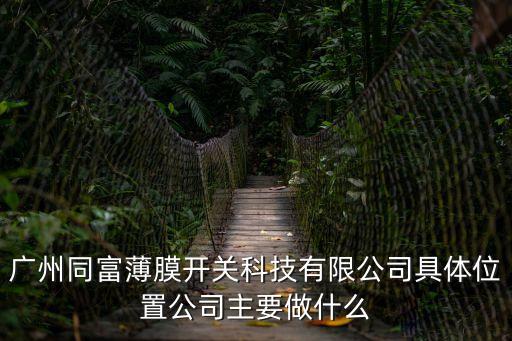 廣州同富薄膜開關(guān)科技有限公司具體位置公司主要做什么