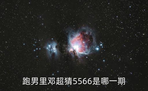 跑男6，跑男里鄧超猜5566是哪一期