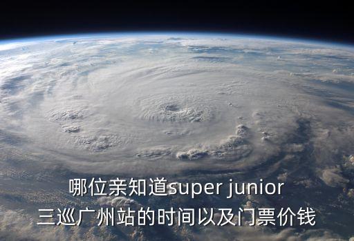 哪位親知道super junior三巡廣州站的時(shí)間以及門票價(jià)錢