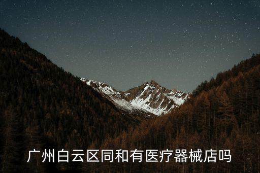 廣州白云區同和有醫療器械店嗎