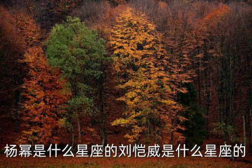 楊冪是什么星座的劉愷威是什么星座的