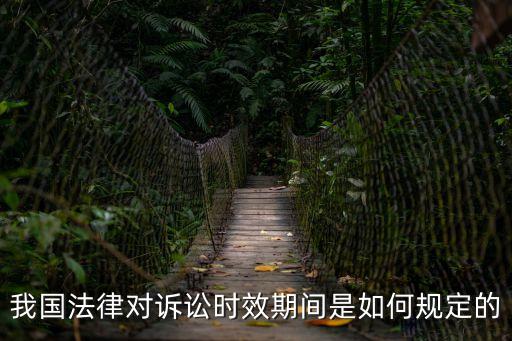 訴訟時效期間，我國法律對訴訟時效期間是如何規定的