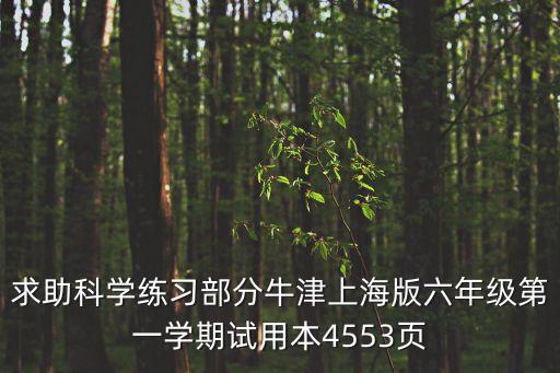 求助科學練習部分牛津上海版六年級第一學期試用本4553頁