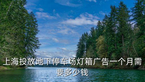 上海投放地下停車場燈箱廣告一個月需要多少錢