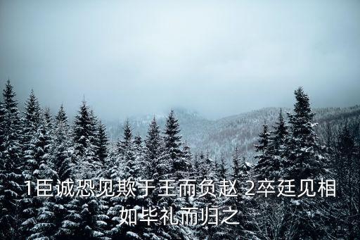 1臣誠恐見欺于王而負(fù)趙 2卒廷見相如畢禮而歸之