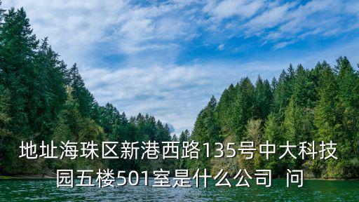 地址海珠區(qū)新港西路135號中大科技園五樓501室是什么公司  問