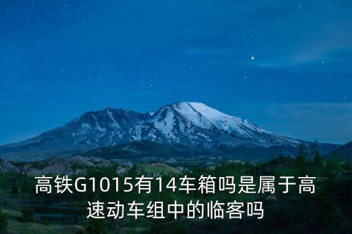 高鐵G1015有14車箱嗎是屬于高速動(dòng)車組中的臨客嗎