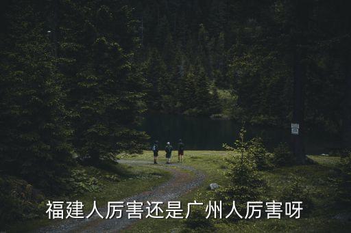 福建人厲害還是廣州人厲害呀