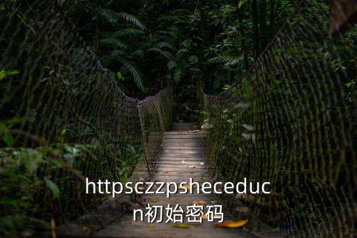 httpsczzpsheceducn初始密碼