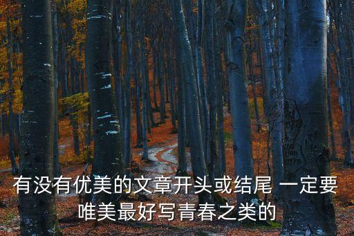 有沒有優(yōu)美的文章開頭或結(jié)尾 一定要唯美最好寫青春之類的