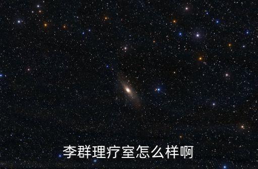 廣州腫瘤李群怎么樣，李群理療室怎么樣啊