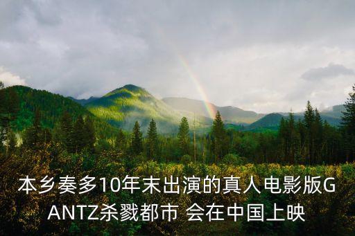 本鄉奏多10年末出演的真人電影版GANTZ殺戮都市 會在中國上映