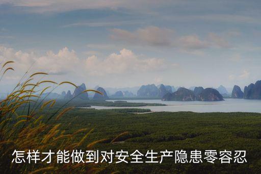 怎樣才能做到對安全生產隱患零容忍