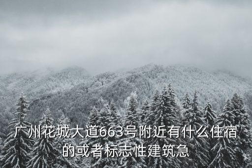 廣州花城大道663號附近有什么住宿的或者標志性建筑急