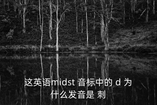 這英語midst 音標中的 d 為什么發音是 刺