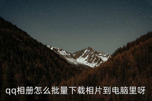 qq相冊怎么批量下載相片到電腦里呀