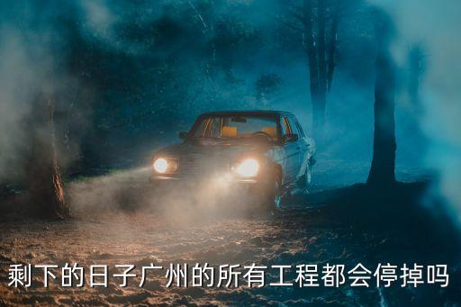廣州思科智慧城三期幾時開工，剩下的日子廣州的所有工程都會停掉嗎