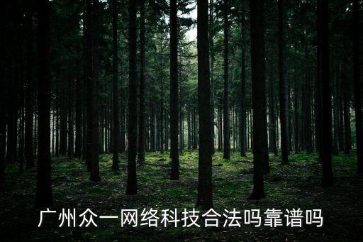 廣州眾一網絡科技合法嗎靠譜嗎