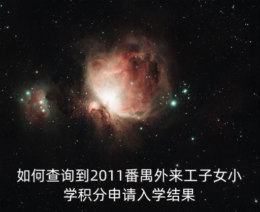 廣州積分入學錄取怎么查，如何查詢到2011番禺外來工子女小學積分申請入學結果
