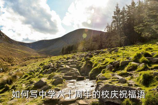 學(xué)校周年慶祝福語，如何寫中學(xué)六十周年的校慶祝福語