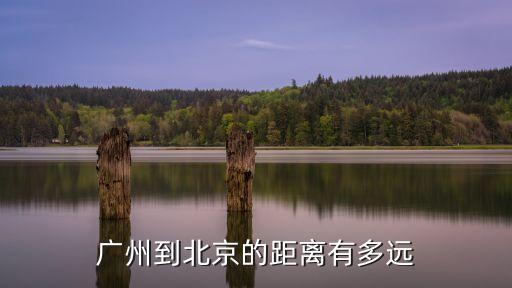 北京到廣州距離有多遠，廣州到北京的距離有多遠