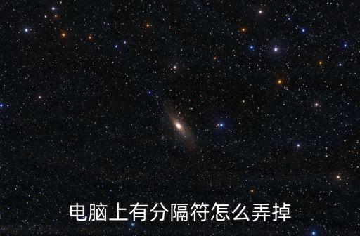 刪除分隔符，電腦上有分隔符怎么弄掉
