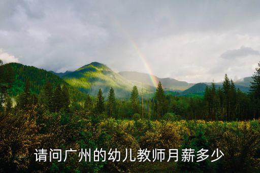 請(qǐng)問(wèn)廣州的幼兒教師月薪多少