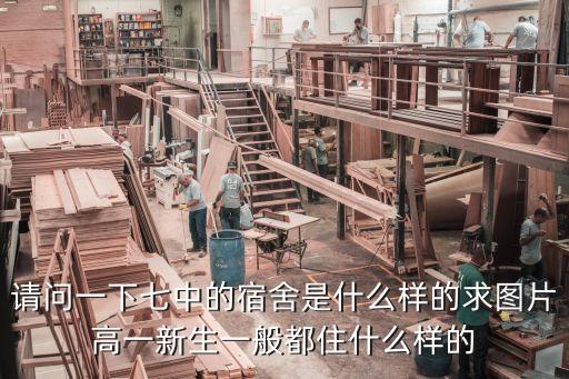 請問一下七中的宿舍是什么樣的求圖片高一新生一般都住什么樣的