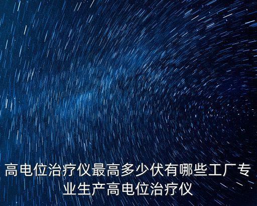 高電位治療儀最高多少伏有哪些工廠專業(yè)生產(chǎn)高電位治療儀