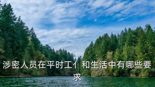 涉密人員在平時工亻和生活中有哪些要求