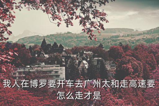 廣州到博羅濟廣高速公路視頻，自駕路線