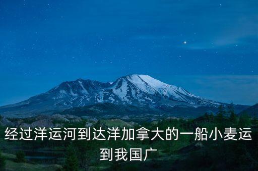 經過洋運河到達洋加拿大的一船小麥運到我國廣