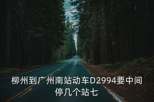 柳州到廣州南站動(dòng)車D2994要中間停幾個(gè)站七