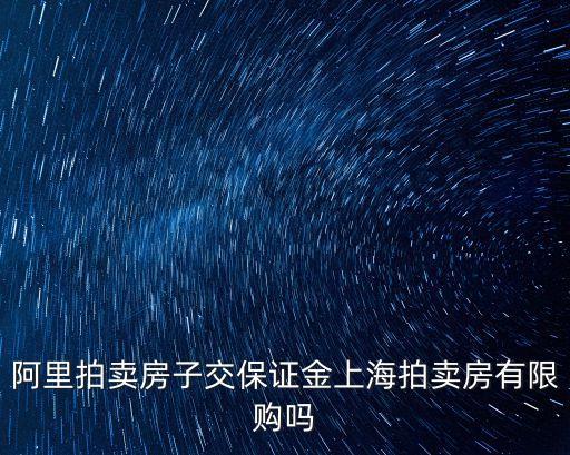 阿里拍賣房子交保證金上海拍賣房有限購嗎
