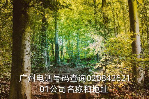 廣州電話號(hào)碼查詢(xún)02084262101公司名稱(chēng)和地址