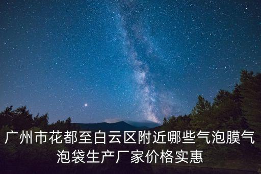 廣州市花都至白云區附近哪些氣泡膜氣泡袋生產廠家價格實惠