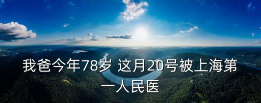 我爸今年78歲 這月20號被上海第一人民醫(yī)
