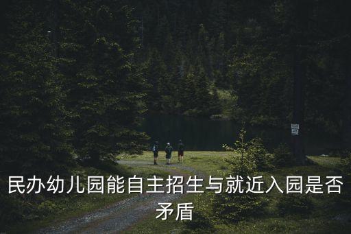 民辦幼兒園能自主招生與就近入園是否矛盾