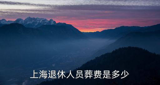 上海退休人員葬費是多少