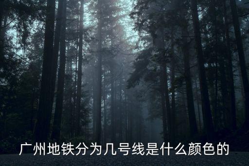 廣州地鐵分為幾號線是什么顏色的