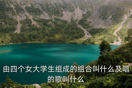 由四個女大學生組成的組合叫什么及唱的歌叫什么
