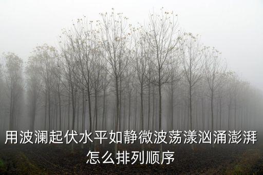 廣州巨浪酒吧到梅花園，用波瀾起伏水平如靜微波蕩漾洶涌澎湃怎么排列順序