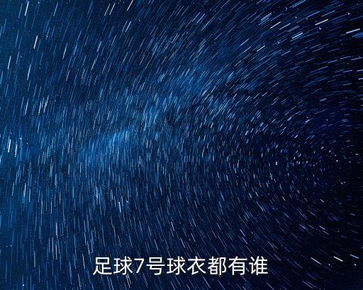7號(hào)球衣，足球7號(hào)球衣都有誰