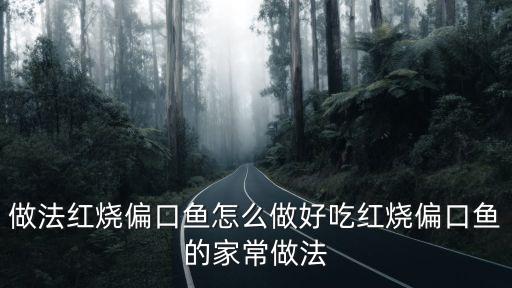 紅燒偏口魚，紅燒偏口魚怎么做如何做好吃