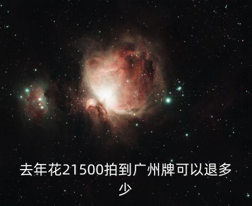 去年花21500拍到廣州牌可以退多少