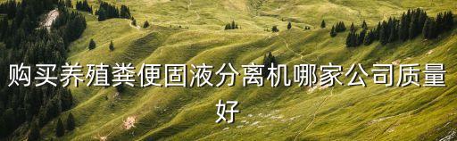 購買養殖糞便固液分離機哪家公司質量好